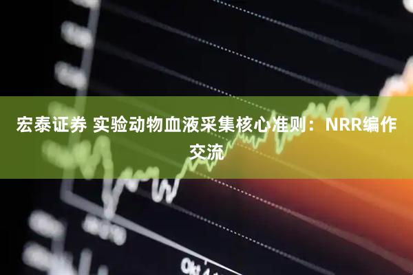 宏泰证券 实验动物血液采集核心准则：NRR编作交流